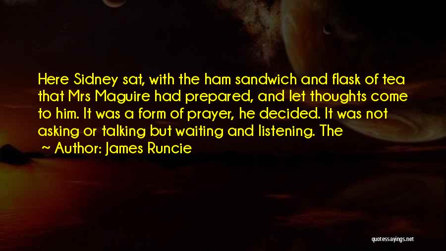 James Runcie Quotes: Here Sidney Sat, With The Ham Sandwich And Flask Of Tea That Mrs Maguire Had Prepared, And Let Thoughts Come