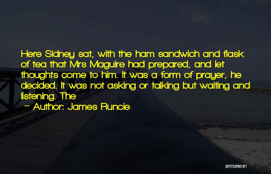 James Runcie Quotes: Here Sidney Sat, With The Ham Sandwich And Flask Of Tea That Mrs Maguire Had Prepared, And Let Thoughts Come