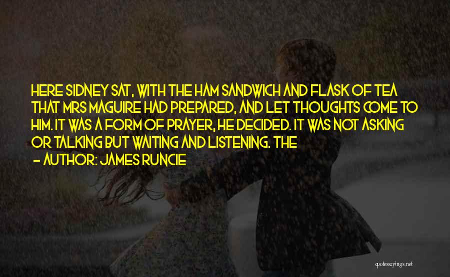 James Runcie Quotes: Here Sidney Sat, With The Ham Sandwich And Flask Of Tea That Mrs Maguire Had Prepared, And Let Thoughts Come