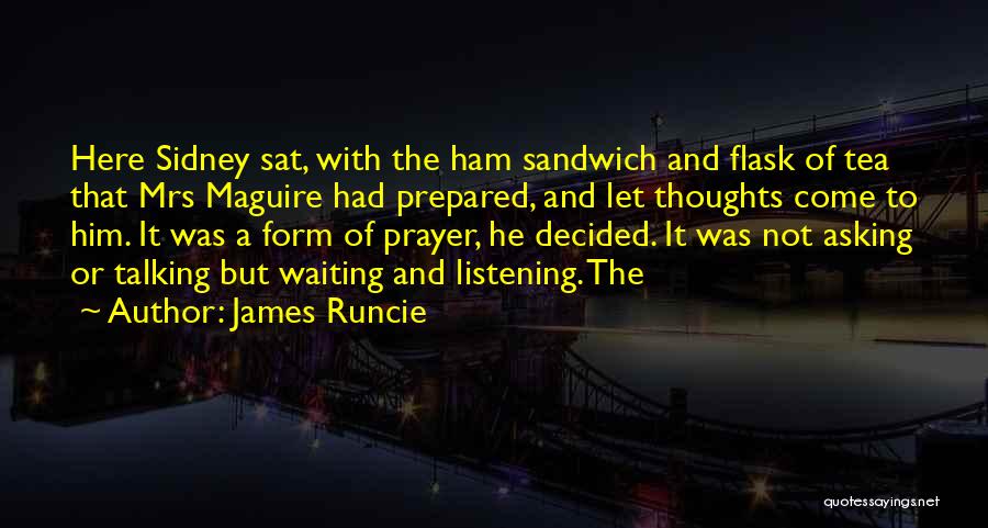 James Runcie Quotes: Here Sidney Sat, With The Ham Sandwich And Flask Of Tea That Mrs Maguire Had Prepared, And Let Thoughts Come