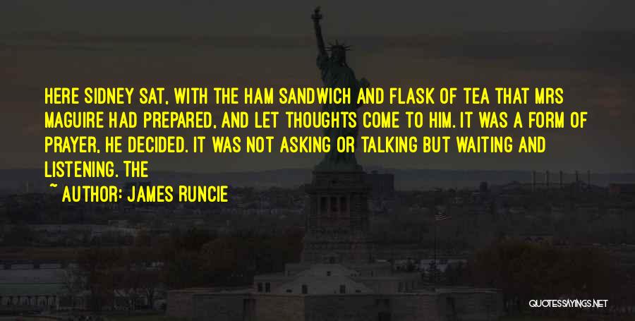 James Runcie Quotes: Here Sidney Sat, With The Ham Sandwich And Flask Of Tea That Mrs Maguire Had Prepared, And Let Thoughts Come