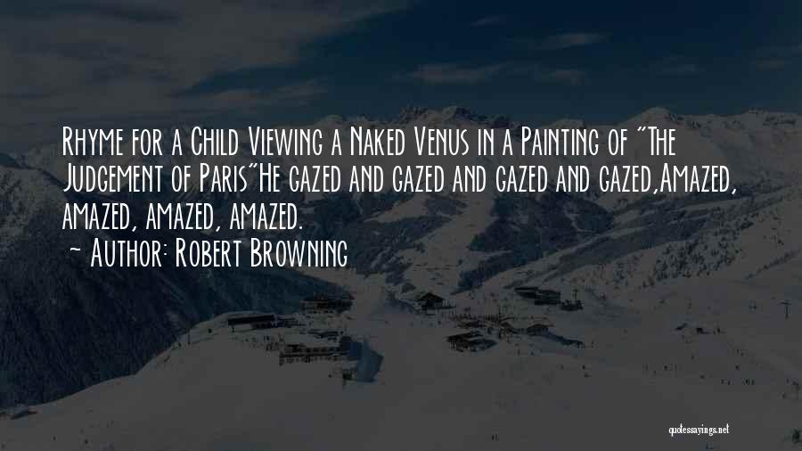 Robert Browning Quotes: Rhyme For A Child Viewing A Naked Venus In A Painting Of The Judgement Of Parishe Gazed And Gazed And
