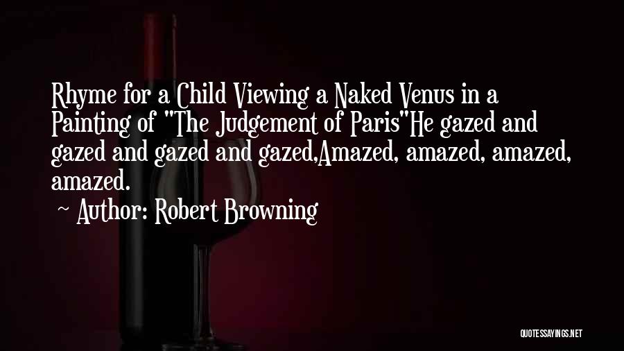 Robert Browning Quotes: Rhyme For A Child Viewing A Naked Venus In A Painting Of The Judgement Of Parishe Gazed And Gazed And