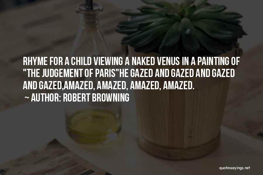 Robert Browning Quotes: Rhyme For A Child Viewing A Naked Venus In A Painting Of The Judgement Of Parishe Gazed And Gazed And