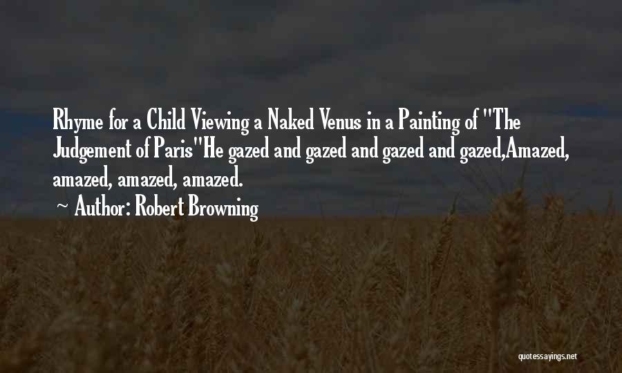 Robert Browning Quotes: Rhyme For A Child Viewing A Naked Venus In A Painting Of The Judgement Of Parishe Gazed And Gazed And