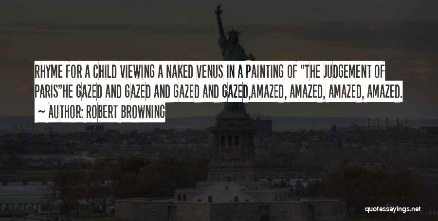 Robert Browning Quotes: Rhyme For A Child Viewing A Naked Venus In A Painting Of The Judgement Of Parishe Gazed And Gazed And