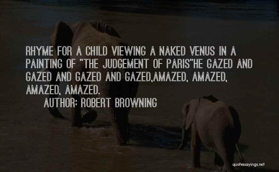 Robert Browning Quotes: Rhyme For A Child Viewing A Naked Venus In A Painting Of The Judgement Of Parishe Gazed And Gazed And