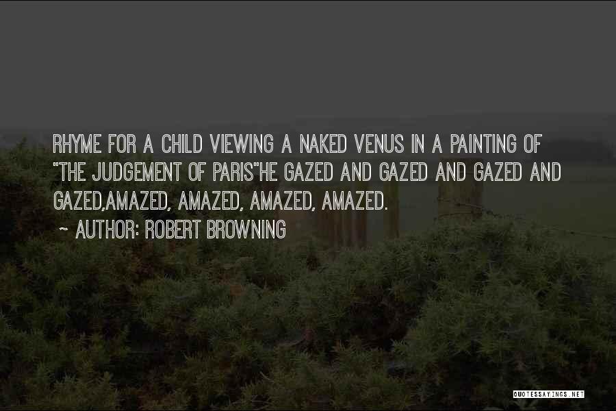 Robert Browning Quotes: Rhyme For A Child Viewing A Naked Venus In A Painting Of The Judgement Of Parishe Gazed And Gazed And