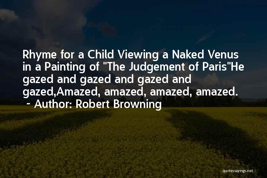 Robert Browning Quotes: Rhyme For A Child Viewing A Naked Venus In A Painting Of The Judgement Of Parishe Gazed And Gazed And