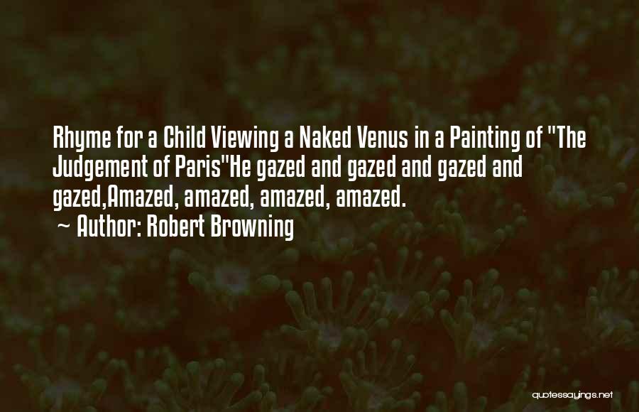 Robert Browning Quotes: Rhyme For A Child Viewing A Naked Venus In A Painting Of The Judgement Of Parishe Gazed And Gazed And