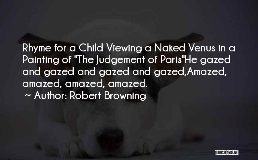 Robert Browning Quotes: Rhyme For A Child Viewing A Naked Venus In A Painting Of The Judgement Of Parishe Gazed And Gazed And