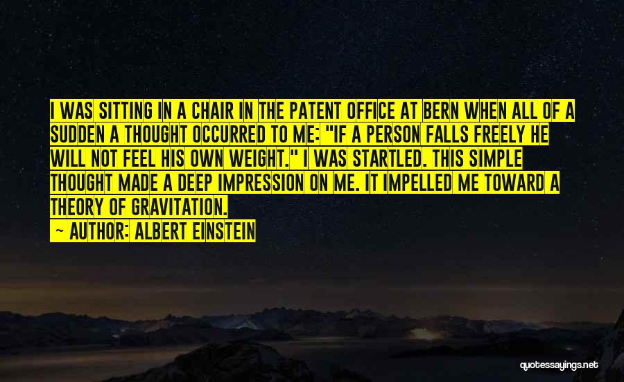 Albert Einstein Quotes: I Was Sitting In A Chair In The Patent Office At Bern When All Of A Sudden A Thought Occurred