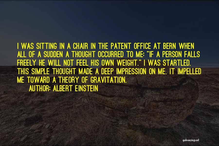 Albert Einstein Quotes: I Was Sitting In A Chair In The Patent Office At Bern When All Of A Sudden A Thought Occurred