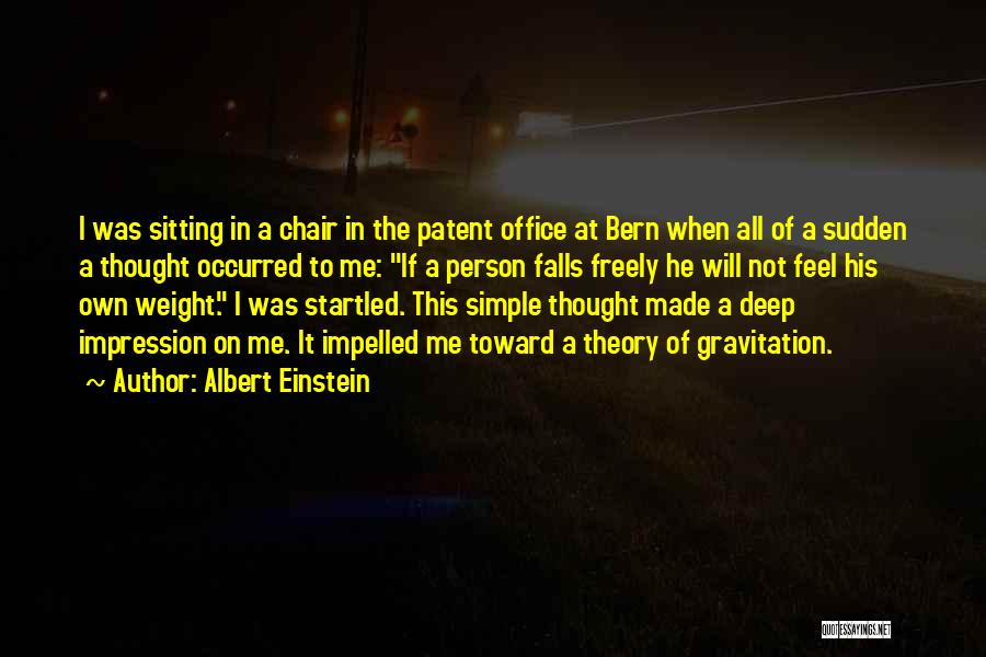 Albert Einstein Quotes: I Was Sitting In A Chair In The Patent Office At Bern When All Of A Sudden A Thought Occurred