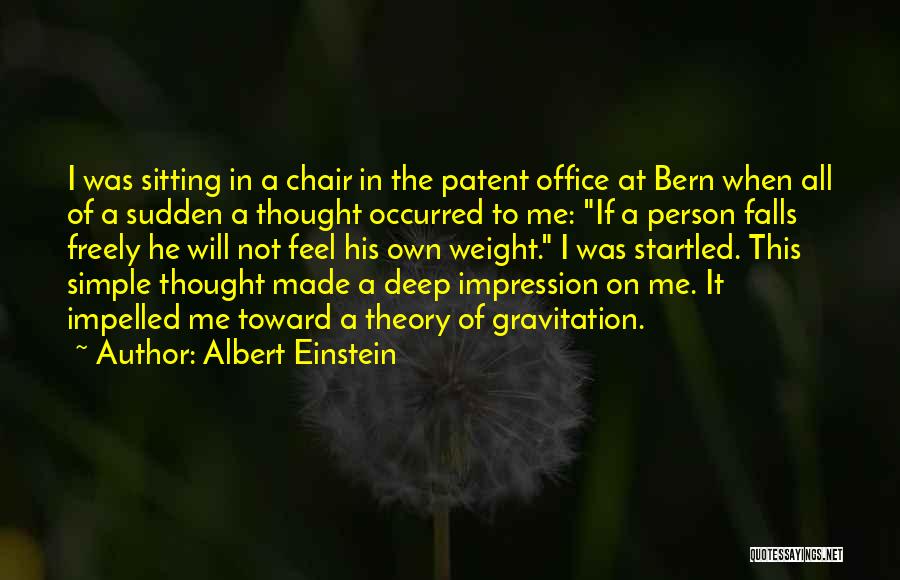 Albert Einstein Quotes: I Was Sitting In A Chair In The Patent Office At Bern When All Of A Sudden A Thought Occurred