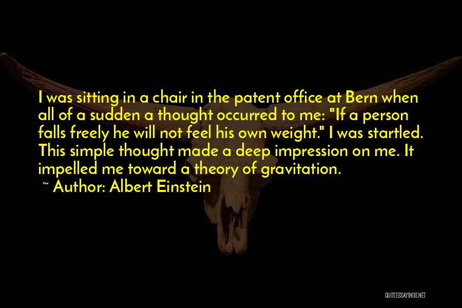 Albert Einstein Quotes: I Was Sitting In A Chair In The Patent Office At Bern When All Of A Sudden A Thought Occurred