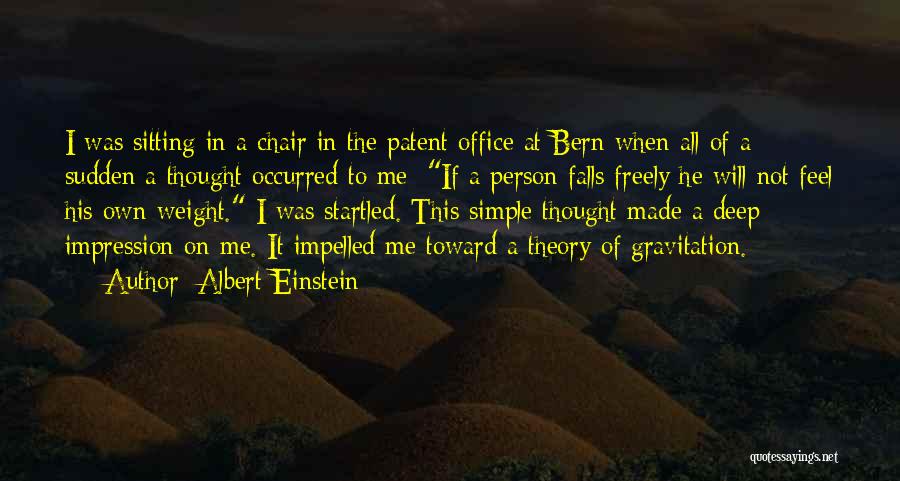 Albert Einstein Quotes: I Was Sitting In A Chair In The Patent Office At Bern When All Of A Sudden A Thought Occurred