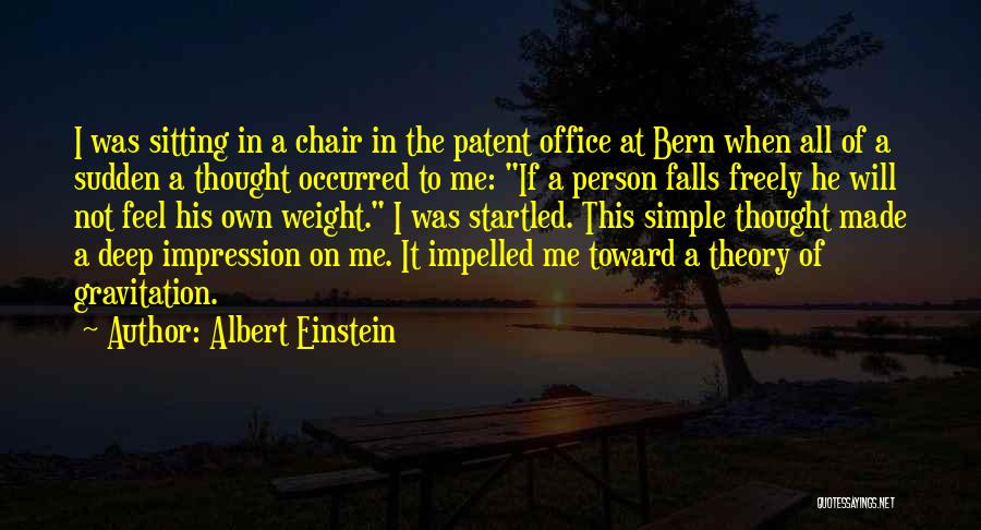 Albert Einstein Quotes: I Was Sitting In A Chair In The Patent Office At Bern When All Of A Sudden A Thought Occurred