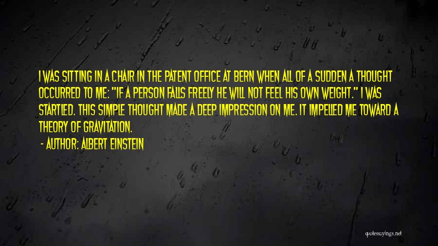 Albert Einstein Quotes: I Was Sitting In A Chair In The Patent Office At Bern When All Of A Sudden A Thought Occurred