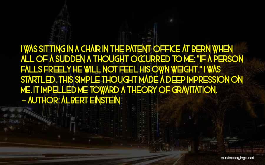 Albert Einstein Quotes: I Was Sitting In A Chair In The Patent Office At Bern When All Of A Sudden A Thought Occurred