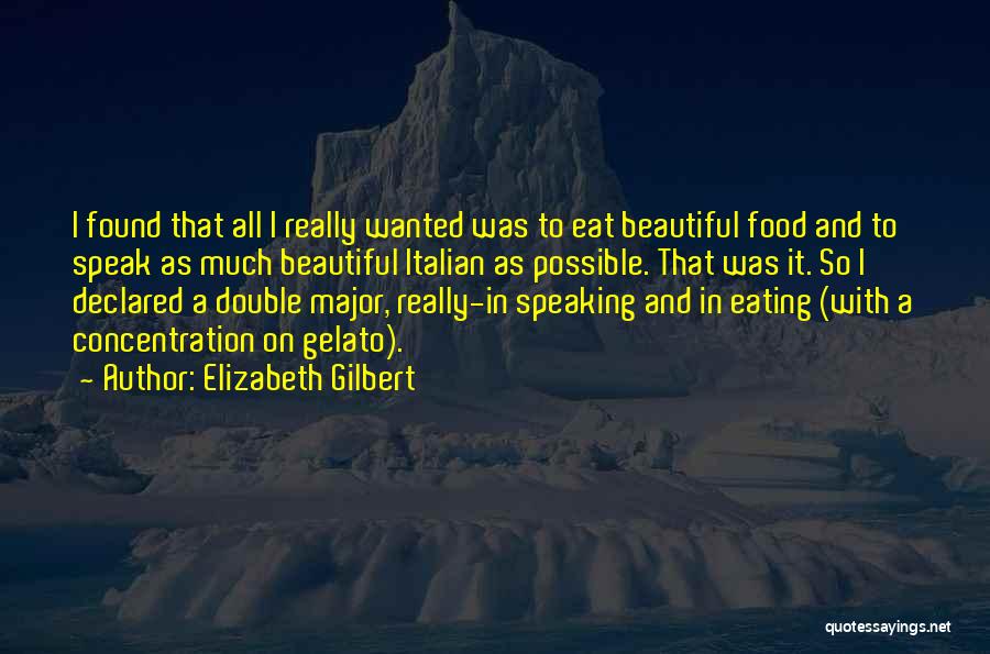 Elizabeth Gilbert Quotes: I Found That All I Really Wanted Was To Eat Beautiful Food And To Speak As Much Beautiful Italian As