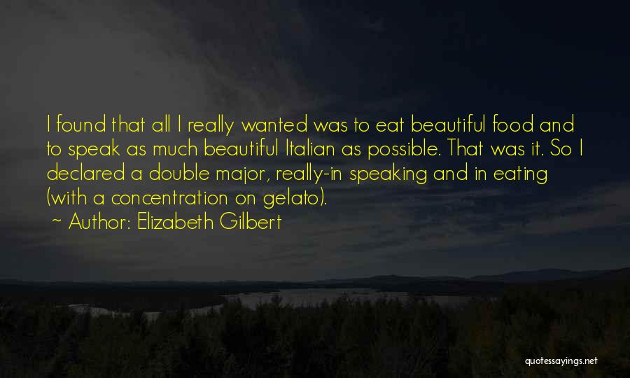 Elizabeth Gilbert Quotes: I Found That All I Really Wanted Was To Eat Beautiful Food And To Speak As Much Beautiful Italian As