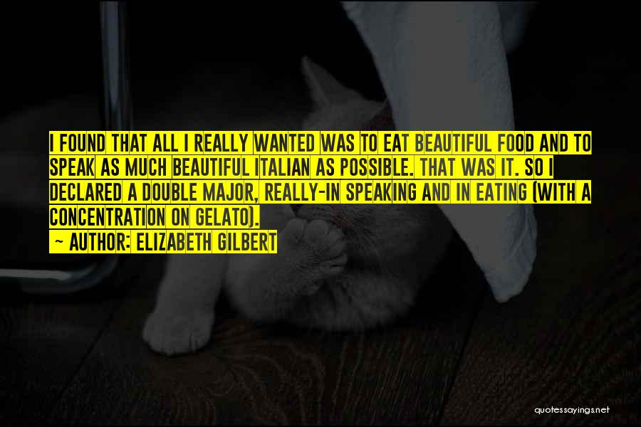 Elizabeth Gilbert Quotes: I Found That All I Really Wanted Was To Eat Beautiful Food And To Speak As Much Beautiful Italian As