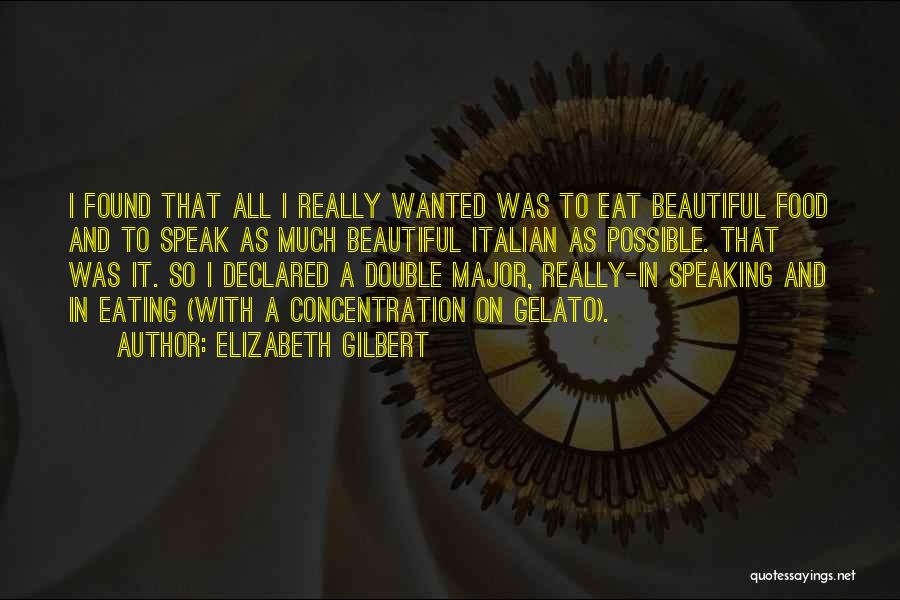 Elizabeth Gilbert Quotes: I Found That All I Really Wanted Was To Eat Beautiful Food And To Speak As Much Beautiful Italian As