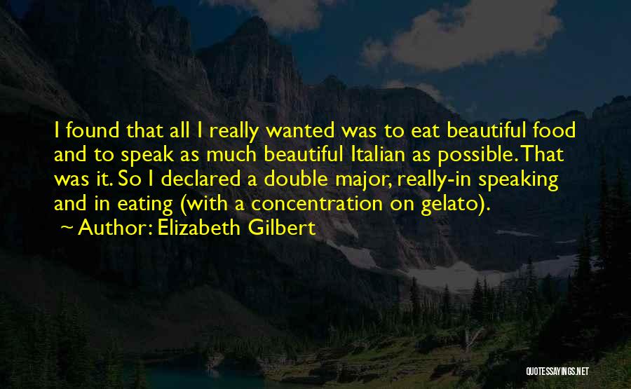 Elizabeth Gilbert Quotes: I Found That All I Really Wanted Was To Eat Beautiful Food And To Speak As Much Beautiful Italian As