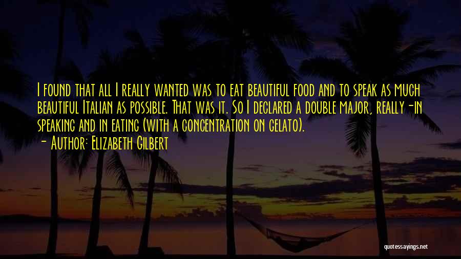 Elizabeth Gilbert Quotes: I Found That All I Really Wanted Was To Eat Beautiful Food And To Speak As Much Beautiful Italian As