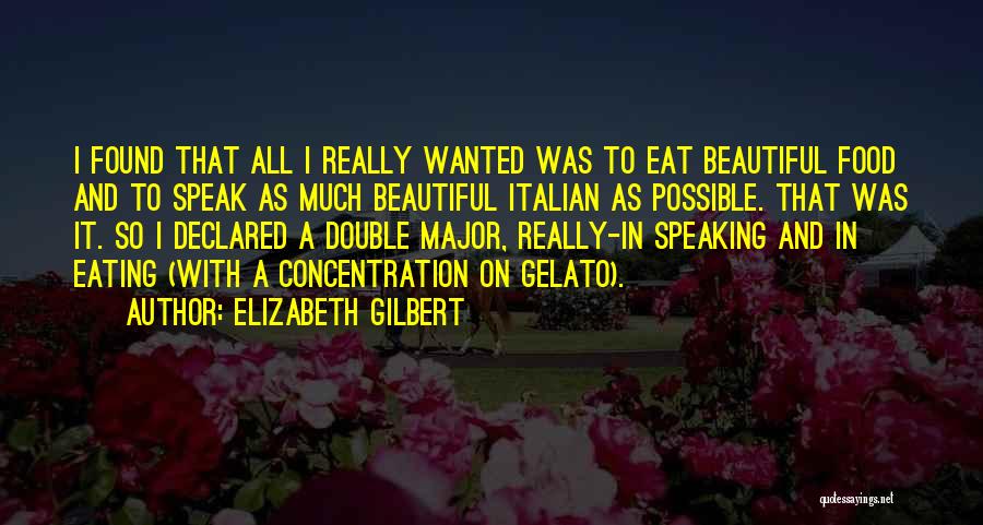 Elizabeth Gilbert Quotes: I Found That All I Really Wanted Was To Eat Beautiful Food And To Speak As Much Beautiful Italian As