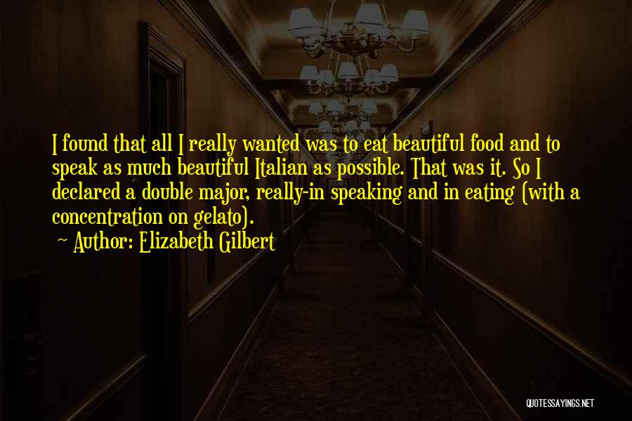 Elizabeth Gilbert Quotes: I Found That All I Really Wanted Was To Eat Beautiful Food And To Speak As Much Beautiful Italian As