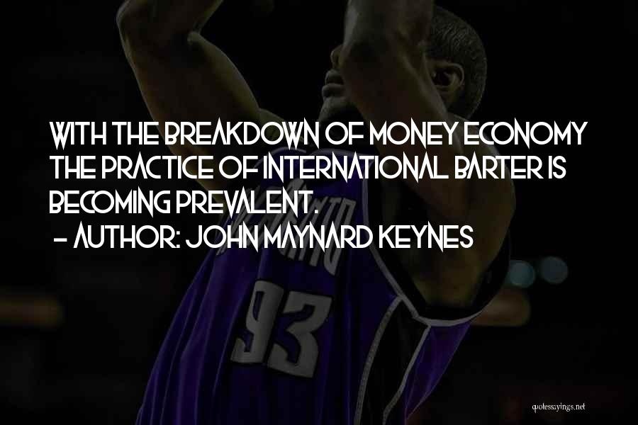 John Maynard Keynes Quotes: With The Breakdown Of Money Economy The Practice Of International Barter Is Becoming Prevalent.