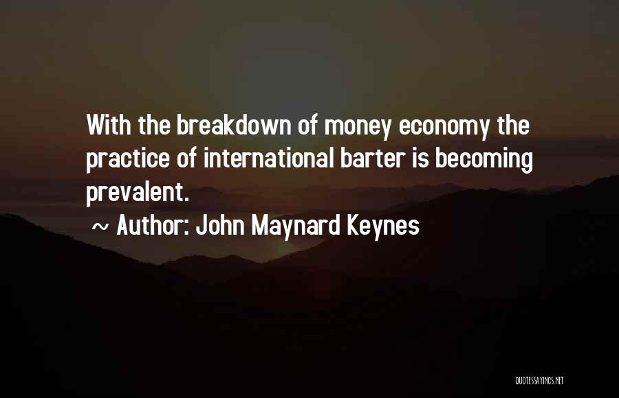John Maynard Keynes Quotes: With The Breakdown Of Money Economy The Practice Of International Barter Is Becoming Prevalent.