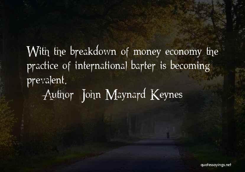John Maynard Keynes Quotes: With The Breakdown Of Money Economy The Practice Of International Barter Is Becoming Prevalent.