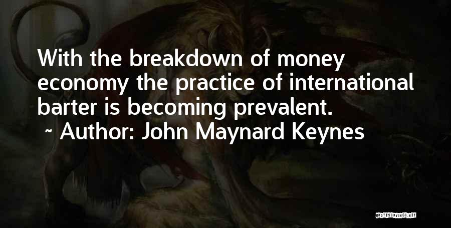 John Maynard Keynes Quotes: With The Breakdown Of Money Economy The Practice Of International Barter Is Becoming Prevalent.