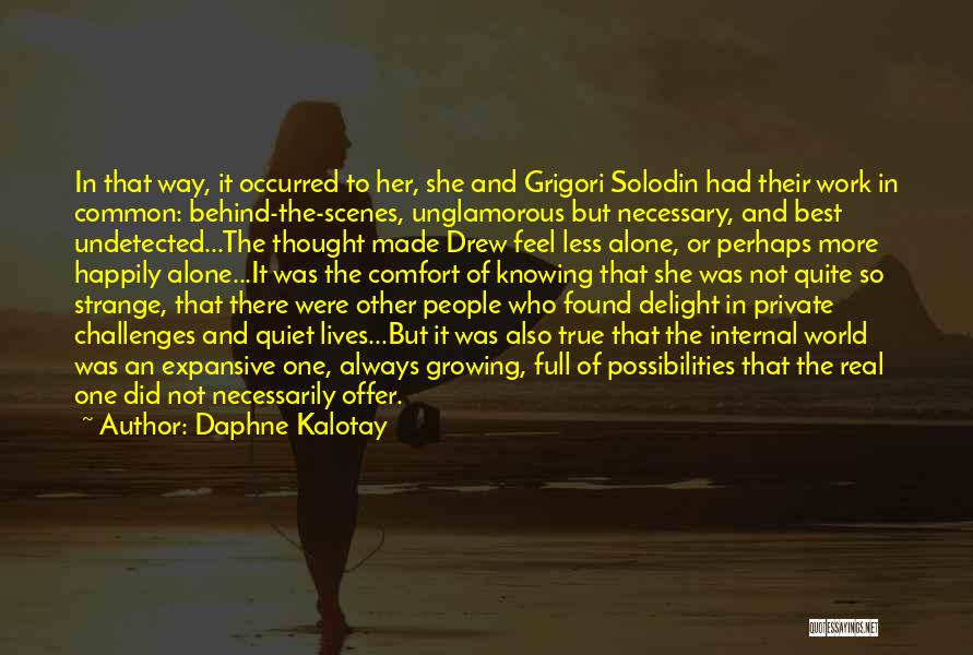 Daphne Kalotay Quotes: In That Way, It Occurred To Her, She And Grigori Solodin Had Their Work In Common: Behind-the-scenes, Unglamorous But Necessary,