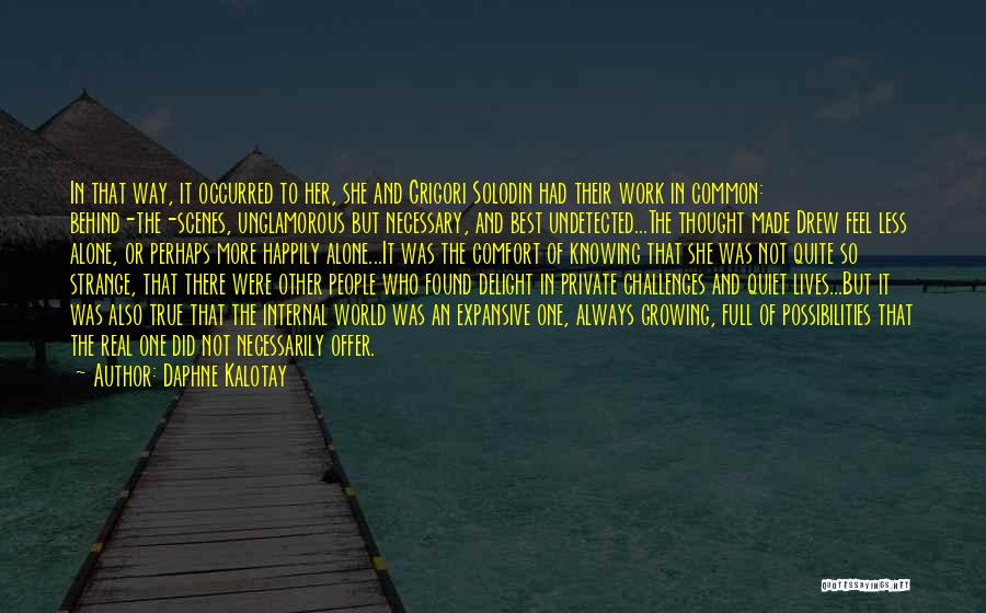 Daphne Kalotay Quotes: In That Way, It Occurred To Her, She And Grigori Solodin Had Their Work In Common: Behind-the-scenes, Unglamorous But Necessary,
