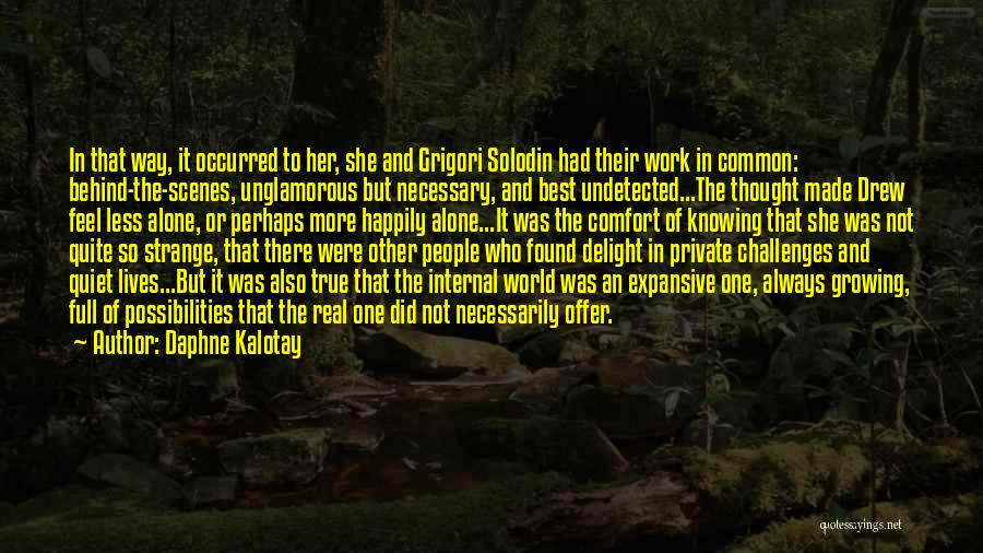 Daphne Kalotay Quotes: In That Way, It Occurred To Her, She And Grigori Solodin Had Their Work In Common: Behind-the-scenes, Unglamorous But Necessary,