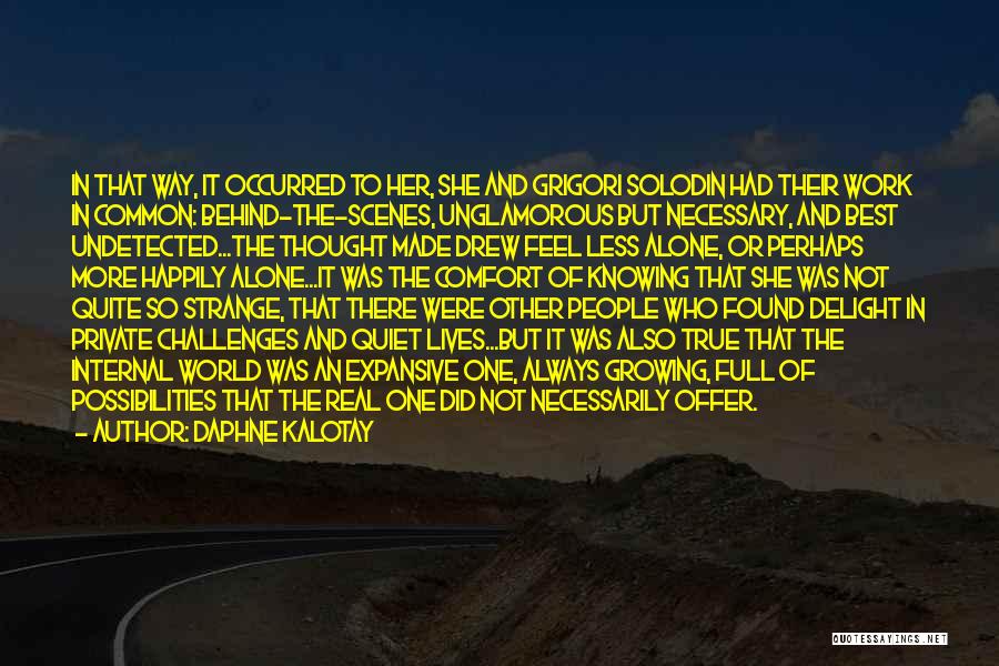 Daphne Kalotay Quotes: In That Way, It Occurred To Her, She And Grigori Solodin Had Their Work In Common: Behind-the-scenes, Unglamorous But Necessary,