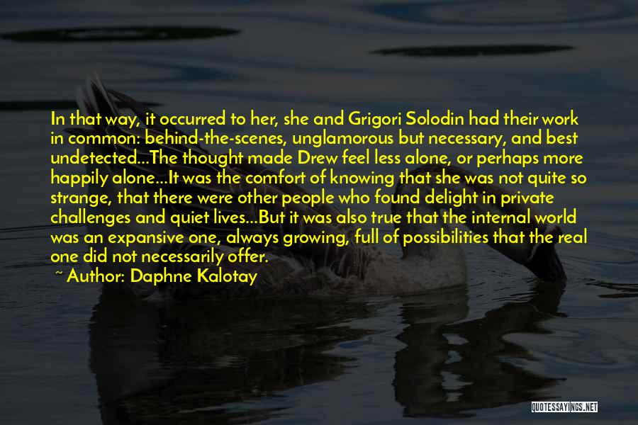 Daphne Kalotay Quotes: In That Way, It Occurred To Her, She And Grigori Solodin Had Their Work In Common: Behind-the-scenes, Unglamorous But Necessary,
