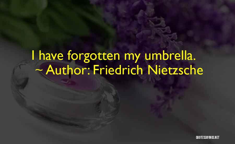 Friedrich Nietzsche Quotes: I Have Forgotten My Umbrella.