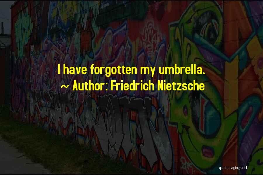 Friedrich Nietzsche Quotes: I Have Forgotten My Umbrella.