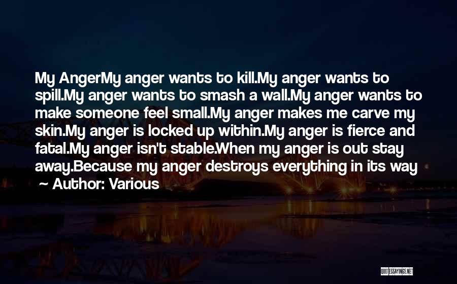 Various Quotes: My Angermy Anger Wants To Kill.my Anger Wants To Spill.my Anger Wants To Smash A Wall.my Anger Wants To Make