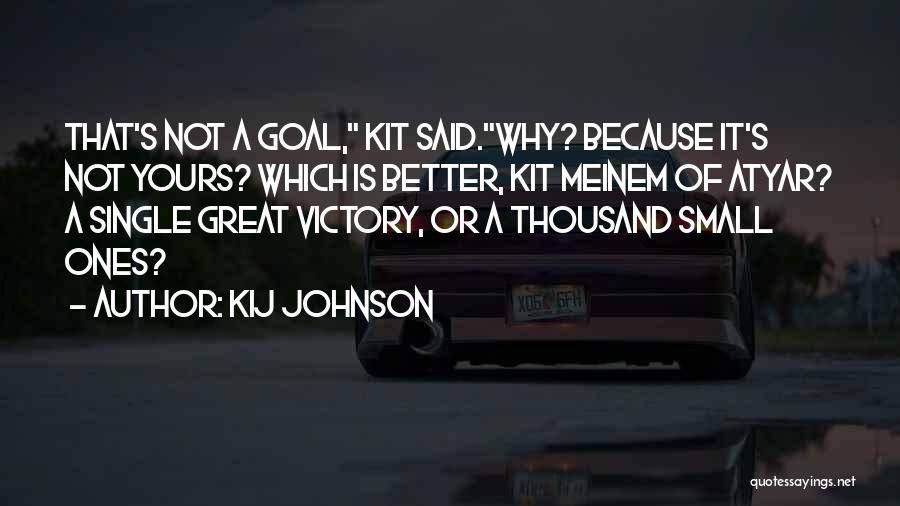 Kij Johnson Quotes: That's Not A Goal, Kit Said.why? Because It's Not Yours? Which Is Better, Kit Meinem Of Atyar? A Single Great