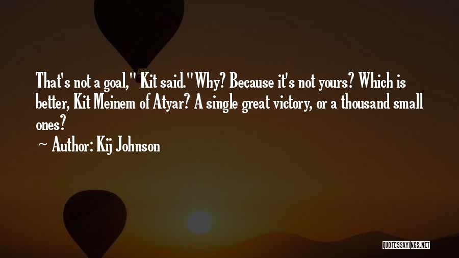 Kij Johnson Quotes: That's Not A Goal, Kit Said.why? Because It's Not Yours? Which Is Better, Kit Meinem Of Atyar? A Single Great