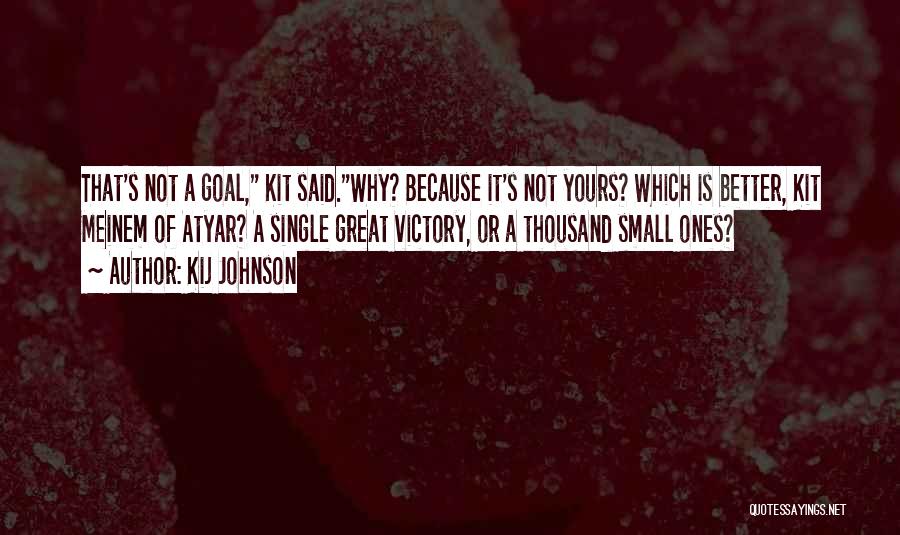 Kij Johnson Quotes: That's Not A Goal, Kit Said.why? Because It's Not Yours? Which Is Better, Kit Meinem Of Atyar? A Single Great