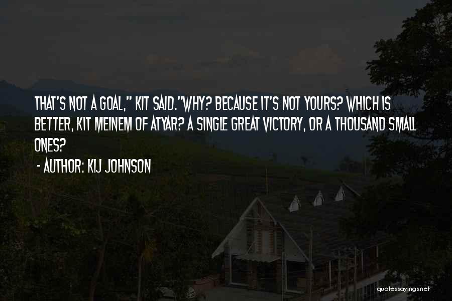 Kij Johnson Quotes: That's Not A Goal, Kit Said.why? Because It's Not Yours? Which Is Better, Kit Meinem Of Atyar? A Single Great