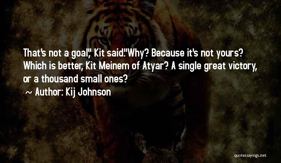 Kij Johnson Quotes: That's Not A Goal, Kit Said.why? Because It's Not Yours? Which Is Better, Kit Meinem Of Atyar? A Single Great