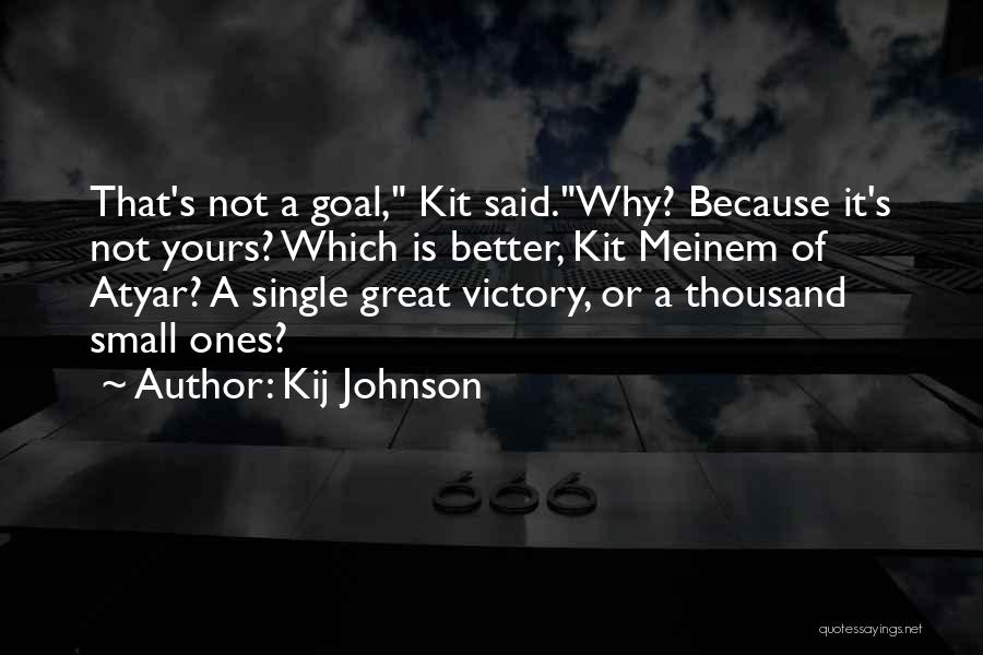 Kij Johnson Quotes: That's Not A Goal, Kit Said.why? Because It's Not Yours? Which Is Better, Kit Meinem Of Atyar? A Single Great